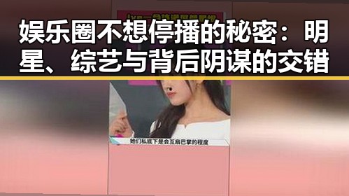 娱乐圈不想停播的秘密：明星、综艺与背后阴谋的交错